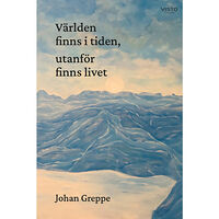 Johan Greppe Världen finns i tiden, utanför finns livet (inbunden)