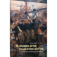Lars Anell På spaning efter tillväxtens rötter : en essä om teori, praktik och sunt förnuft (häftad)