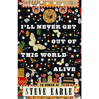 Steve Earle I'll never get out of this world alive (inbunden)