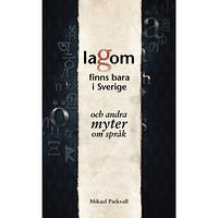 Mikael Parkvall Lagom finns bara i Sverige : och andra myter om språk (inbunden)