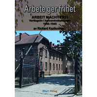 Richard Kazikowski Arbete ger frihet : vardagsliv i koncentrationsläger 1940-1945 (inbunden)