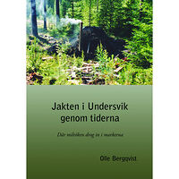 Olle Bergqvist Jakten i Undersvik genom tiderna (häftad)