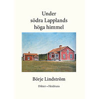 Börje Lindström Under södra Lapplands höga himmel (inbunden)