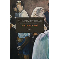 Goran Vojnovic Jugoslavien, mitt hemland (inbunden)