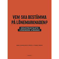 Anna Danielsson Öberg Vem ska bestämma på lönemarknaden? : industriavtalets lönenorm utmanas (bok, danskt band)