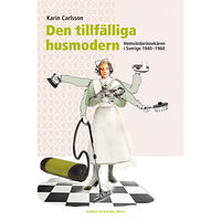 Karin Carlsson Den tillfälliga husmodern : hemvårdarinnekåren i Sverige 1940-1960 (inbunden)