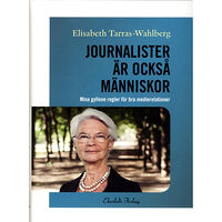 Elisabeth Tarras-Wahlberg Journalister är också människor : mina gyllene regler för bra medierelationer (inbunden)