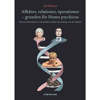 Alf Nilsson Affekter, relationer, operationer - grunden för Homo psychicus : mot en människoteori i dynamiken mellan det analoga och...