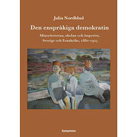 Julia Nordblad Den enspråkiga demokratin : minoriteterna, skolan och imperiet, Sverige och Frankrike, 1880-1925 (häftad)