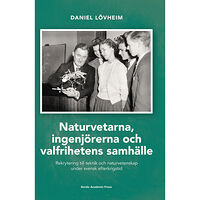 Daniel Lövheim Naturvetarna, ingenjörerna och valfrihetens samhälle : rekrytering till teknik och naturvetenskap under svensk efterkrig...