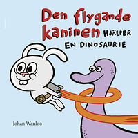 Johan Wanloo Den flygande kaninen hjälper en dinosaurie (inbunden)