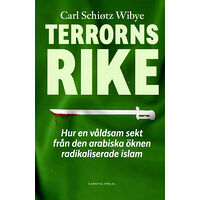 Carl Schiøtz Wibye Terrorns rike :hur en våldsam sekt från Arabiska öknen radikaliserade islam (inbunden)