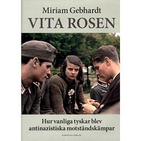 Miriam Gebhardt Vita rosen : hur vanliga tyskar blev antinazistiska motståndskämpar (inbunden)