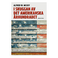 Alfred W. McCoy I skuggan av det amerikanska århundradet : USA-imperiets uppgång och fall (inbunden)