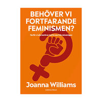 Joanna Williams Behöver vi fortfarande feminismen? : varför vi alla behöver befria oss från (inbunden)