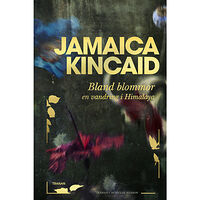 Jamaica Kincaid Bland blommor : en vandring i Himalaya (inbunden)