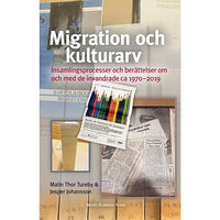 Malin Thor Tureby Migration och kulturarv : insamlingsprocesser och berättelser om och med de invandrade ca 1970-2019 (inbunden)