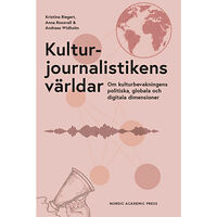 Kristina Riegert Kulturjournalistikens världar : om kulturbevakningens politiska, globala och digitala dimensioner (inbunden)