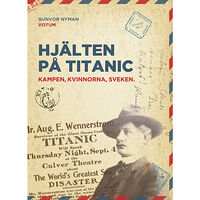 Gunvor Nyman Hjälten på Titanic : kampen, kvinnorna, sveken (inbunden)