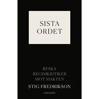 Stig Fredrikson Sista ordet : ryska regimkritiker mot makten (inbunden)