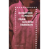 Dorothee Elmiger Från sockerfabriken (inbunden)