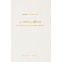 Anders Lindström Att skriva det grekiska : en otidsenlig position i svenskspråkig modernism (bok, danskt band)