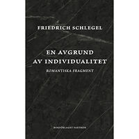 Friedrich Schlegel En avgrund av individualitet : romantiska fragment (inbunden)