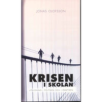 Jonas Olofsson Krisen i skolan : utbildning i politiken och i praktiken (häftad)