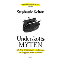 Stephanie Kelton Underskottsmyten : modern penningteori och konsten att bygga en bättre ekonomi (inbunden)