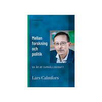 Lars Calmfors Mellan forskning och politik : 50 år av samhällsdebatt (inbunden)