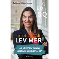 Catharina Sjögren Froborg Arbeta mindre lev mer! : så utvecklar du din själsliga intelligens, SQ (bok, kartonnage)