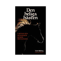 Lotte Mjöberg Den heliga hästen : i myter och religioner genom årtusenden (bok, danskt band)