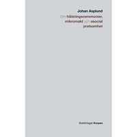 Johan Asplund Om hälsningsceremonier, mikromakt och asocial pratsamhet (häftad)