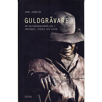 Arne Jernelöv Guldgrävare : nutida guldgrävarsamhällen i Amazonas, Afrika och Asien (inbunden)