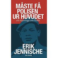 Erik Jennische Måste få polisen ur huvudet : ett reportage om Kuba (pocket)