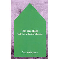 Dan Andersson Eget hem åt alla : så löser vi bostadskrisen (häftad)