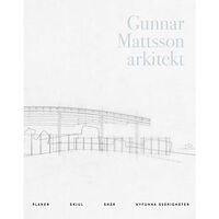 Arkitektur Förlag Gunnar Mattsson arkitekt : planer, skjul, snår, nyfunna svårigheter (inbunden)