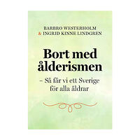 Barbro Westerholm Bort med ålderismen - Så får vi ett bättre Sverige för alla åldrar (inbunden)