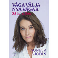 Agneta Sjödin Våga välja nya vägar : så in i själen (inbunden)