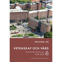 Helena Ek Vetenskap och vård : Karolinska sjukhuset 1940-2018 (inbunden)