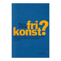 Marta Edling Fri konst? : bildkonstnärlig utbildning vid Konsthögskolan Valand, Konstfackskolan och Kungl. Konsthögskolan 1960-1995 (...