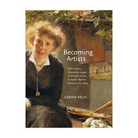 Carina Rech Becoming artists : self-portraits, friendship images and studio scenes by Nordic women painters in the 1880s (inbunden,...