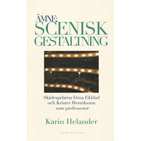 Karin Helander Ämne: Scenisk gestaltning : dokumentation av Teaterhögskolan i Stockholms professorer Stina Ekblad och Krister Henriksso...