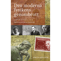 Jörgen Sjöström Den moderna fysikens genombrott : upptäckterna och människorna bakom (inbunden)