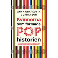 Anna Charlotta Gunnarson Kvinnorna som formade pophistorien (pocket)