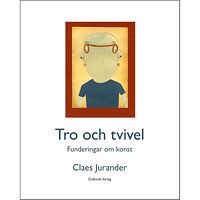 Claes Jurander Tro och tvivel : funderingar om konst (inbunden)