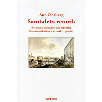 Ann Öhrberg Samtalets retorik : belevade kulturer och offentlig kommunikation i svenskt 1700-tal (bok, danskt band)