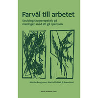 Mattias Bengtsson Farväl till arbetet : sociologiska perspektiv på meningen med att gå i pension (inbunden)