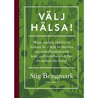 Stig Bengmark Välj hälsa! : mina samlade råd för ett friskare liv - hela berättelsen om antiinflammatorisk kost, god tarmflora och hur...