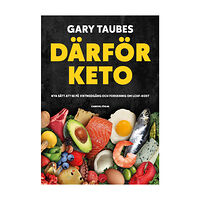 Gary Taubes Därför keto : nya sätt att se på viktnedgång och forskning om LCHF-kost (inbunden)